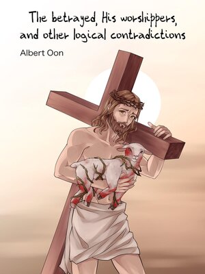 cover image of The Betrayed, His Worshippers, and Other Logical Contradictions